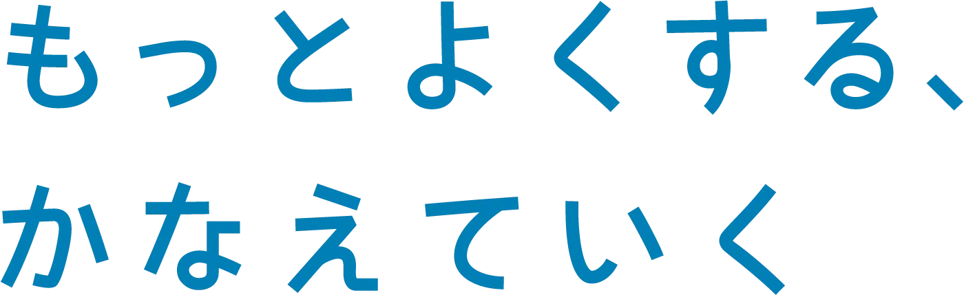 もっとよくする、かなえていく